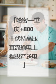 哈密—重庆±800千伏特高压直流输电工程投产送电