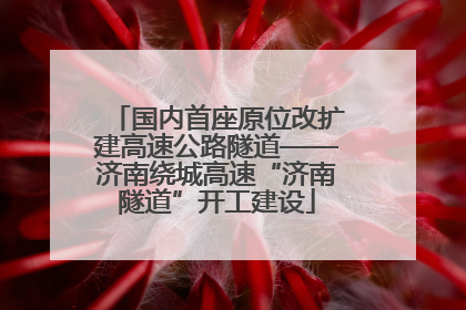 国内首座原位改扩建高速公路隧道——济南绕城高速“济南隧道”开工建设