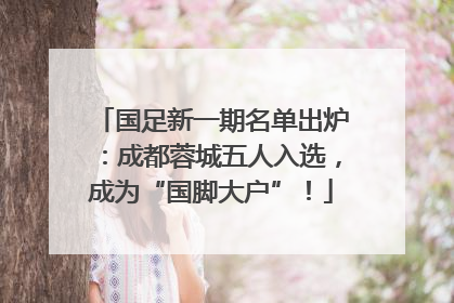 国足新一期名单出炉：成都蓉城五人入选，成为“国脚大户”！