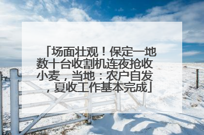 场面壮观！保定一地数十台收割机连夜抢收小麦，当地：农户自发，夏收工作基本完成