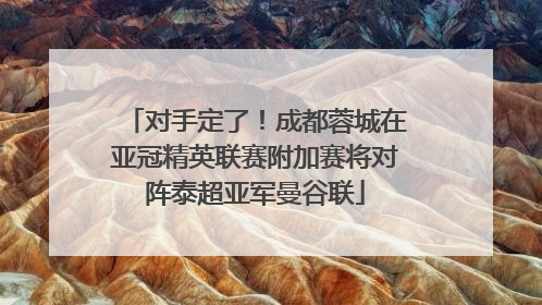 对手定了！成都蓉城在亚冠精英联赛附加赛将对阵泰超亚军曼谷联
