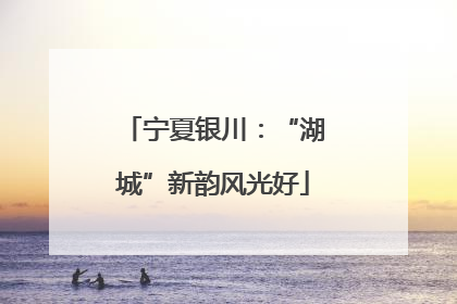 宁夏银川：“湖城”新韵风光好