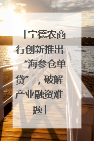 宁德农商行创新推出“海参仓单贷”，破解产业融资难题