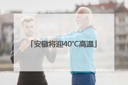 安徽将迎40℃高温
