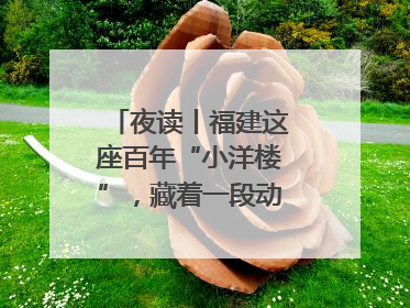 夜读丨福建这座百年“小洋楼”，藏着一段动人故事……