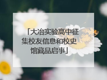 大冶实验高中征集校友信息和校史馆藏品启事