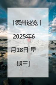 德州速览丨2025年6月18日 星期三