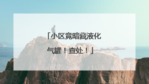 小区竟暗藏液化气罐！查处！