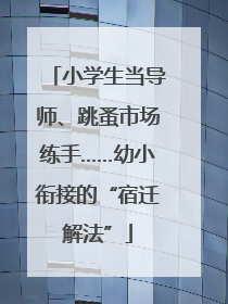 小学生当导师、跳蚤市场练手……幼小衔接的“宿迁解法”
