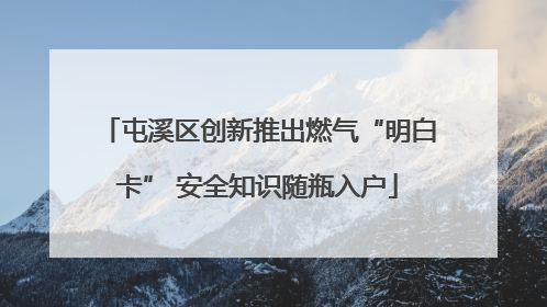 屯溪区创新推出燃气“明白卡” 安全知识随瓶入户