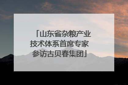 山东省杂粮产业技术体系首席专家参访古贝春集团