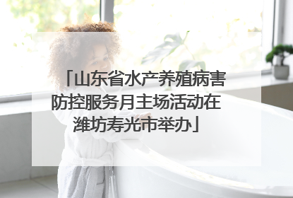 山东省水产养殖病害防控服务月主场活动在潍坊寿光市举办