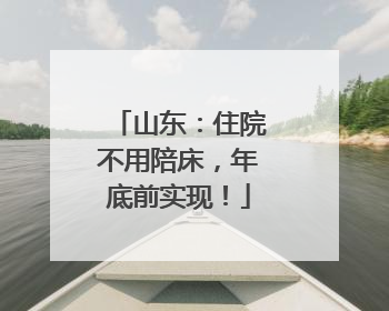 山东：住院不用陪床，年底前实现！