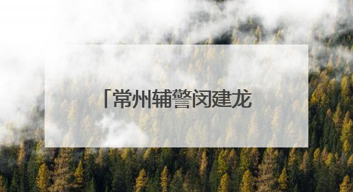常州辅警闵建龙：用一张A4纸“画”解纠纷