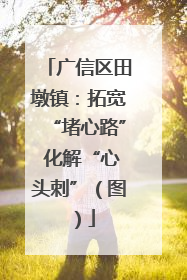 广信区田墩镇：拓宽“堵心路” 化解“心头刺”（图）