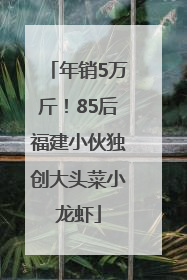 年销5万斤！85后福建小伙独创大头菜小龙虾