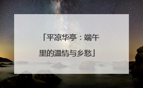 平凉华亭：端午里的温情与乡愁