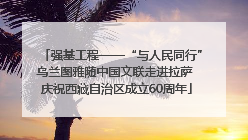 强基工程——“与人民同行”乌兰图雅随中国文联走进拉萨 庆祝西藏自治区成立60周年