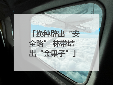 换种辟出“安全路” 林带结出“金果子”