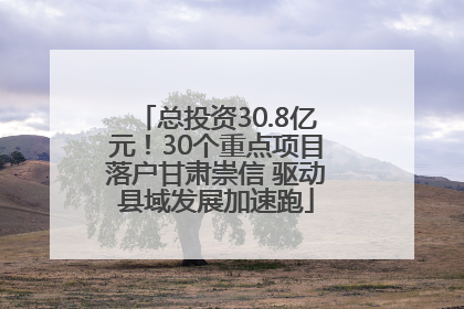总投资30.8亿元！30个重点项目落户甘肃崇信 驱动县域发展加速跑