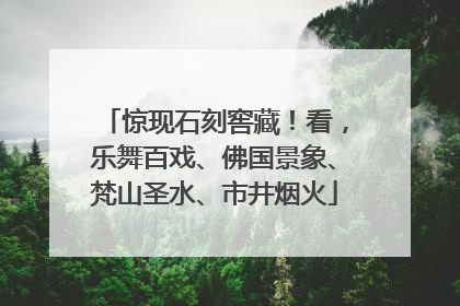 惊现石刻窖藏！看，乐舞百戏、佛国景象、梵山圣水、市井烟火