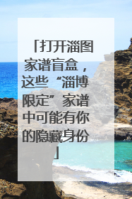 打开淄图家谱盲盒，这些“淄博限定”家谱中可能有你的隐藏身份