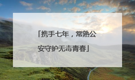 携手七年，常熟公安守护无毒青春