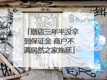撤店三年半没拿到保证金 商户不满居然之家拖延