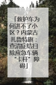 救护车为何进不了小区？内蒙古扎鲁特旗：查清症结扫除应急车辆“卡杆”障碍