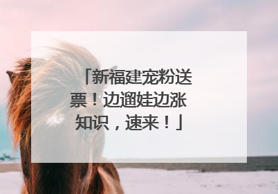 新福建宠粉送票！边遛娃边涨知识，速来！