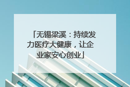 无锡梁溪：持续发力医疗大健康，让企业家安心创业