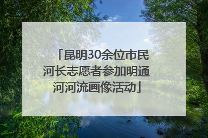 昆明30余位市民河长志愿者参加明通河河流画像活动