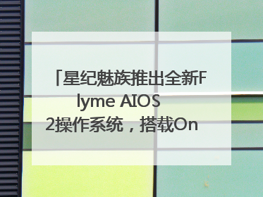 星纪魅族推出全新Flyme AIOS 2操作系统，搭载OneMind四大引擎