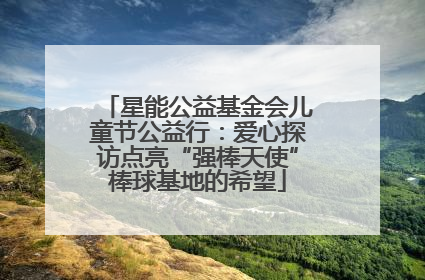 星能公益基金会儿童节公益行：爱心探访点亮“强棒天使”棒球基地的希望