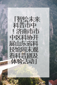 智绘未来 科普市中！济南市市中区科协开展山东省科技馆周末观看科普剧及体验活动