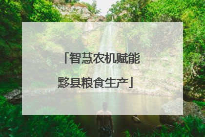 智慧农机赋能黟县粮食生产