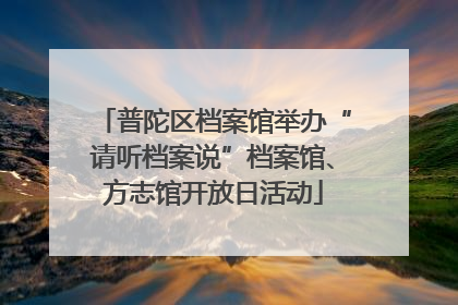 普陀区档案馆举办“请听档案说”档案馆、方志馆开放日活动