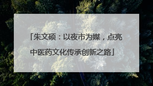 朱文硕：以夜市为媒，点亮中医药文化传承创新之路