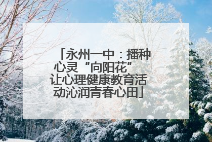 永州一中：播种心灵“向阳花” 让心理健康教育活动沁润青春心田