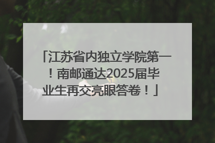 江苏省内独立学院第一！南邮通达2025届毕业生再交亮眼答卷！