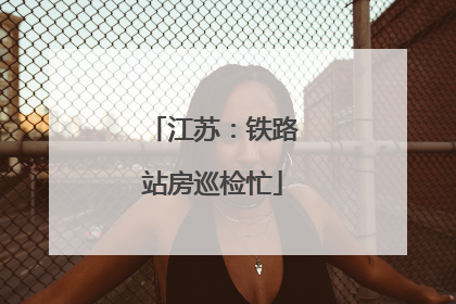 江苏：铁路站房巡检忙