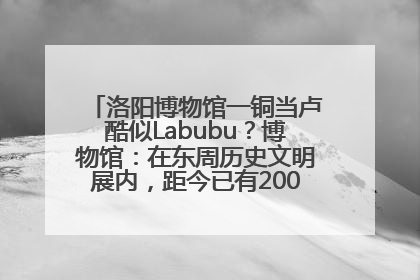 洛阳博物馆一铜当卢酷似Labubu？博物馆：在东周历史文明展内，距今已有2000多年历史