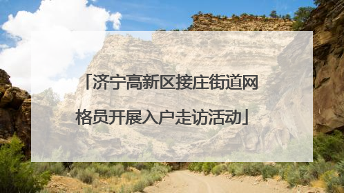 济宁高新区接庄街道网格员开展入户走访活动