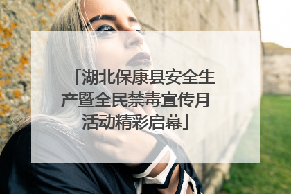 湖北保康县安全生产暨全民禁毒宣传月活动精彩启幕