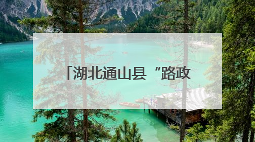 湖北通山县“路政宣传月”交出暖心答卷：路畅了，心近了，发展顺了！