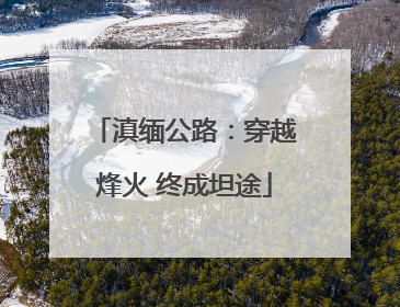 滇缅公路：穿越烽火 终成坦途
