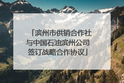 滨州市供销合作社与中国石油滨州公司签订战略合作协议