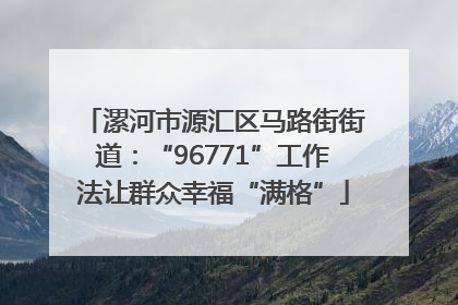 漯河市源汇区马路街街道：“96771”工作法让群众幸福“满格”