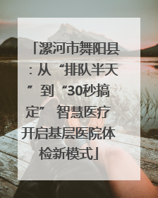 漯河市舞阳县：从“排队半天”到“30秒搞定” 智慧医疗开启基层医院体检新模式