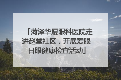菏泽华厦眼科医院走进赵堂社区，开展爱眼日眼健康检查活动